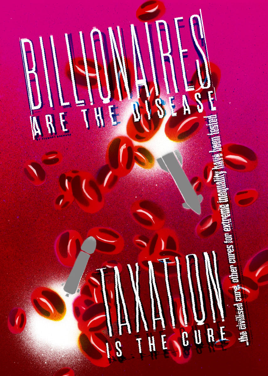Billionaires are the disease - taxation is the cure – poster
