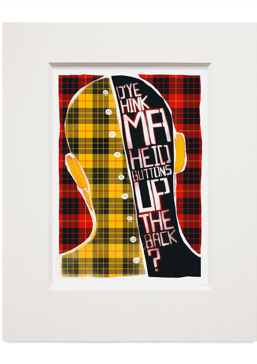 D'ye think ma heid buttons up the back? (oan tartan) – small mounted print