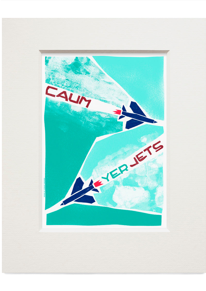 Caum yer jets (turquoise) – small mounted print