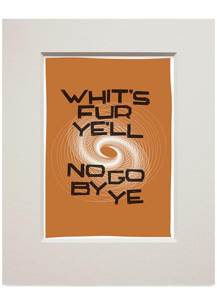 Whit's fur ye'll no go by ye – small mounted print - orange - Indy Prints by Stewart Bremner