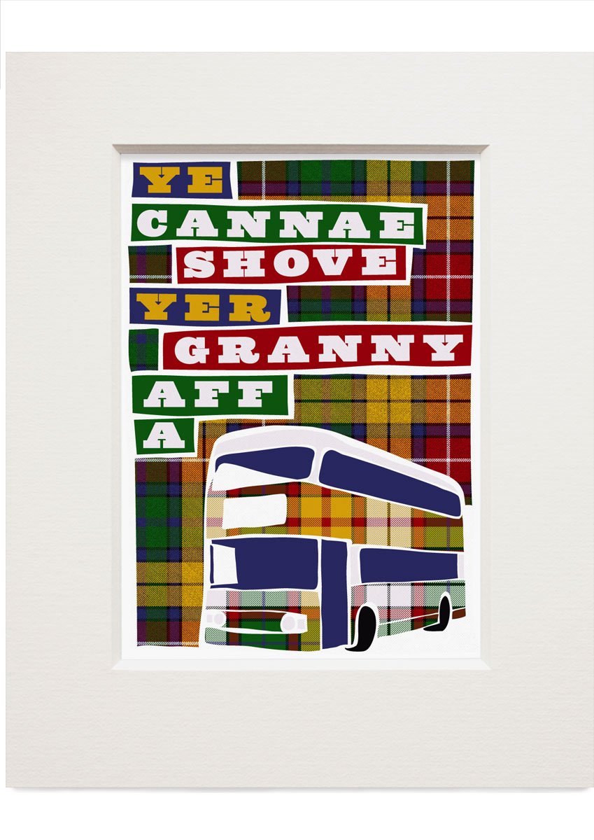 Ye cannae shove yer granny aff a bus – small – Indy Prints by Stewart Bremner mounted print