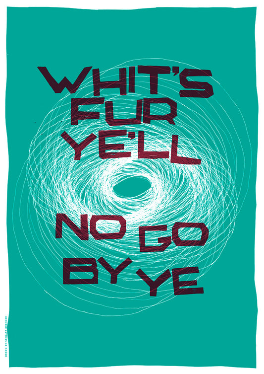 Whit's fur ye'll no go by ye (turquoise) – giclée print