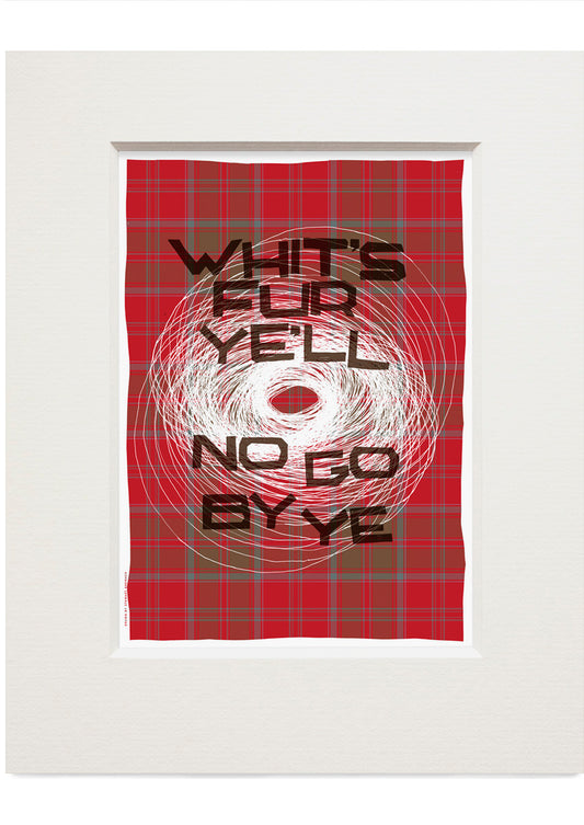 Whit's fur ye'll no go by ye (oan tartan) – small mounted print
