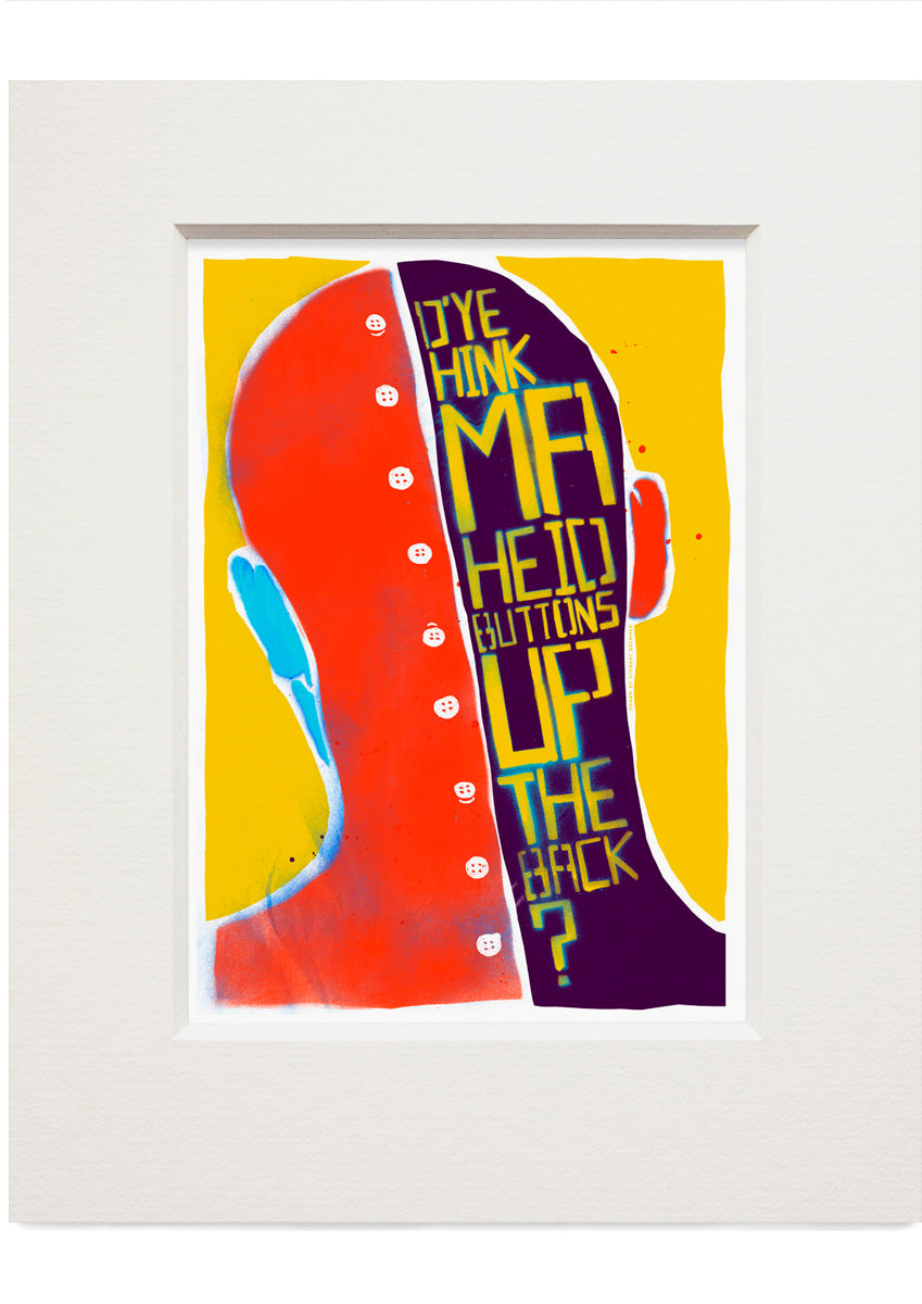 D’ye think ma heid buttons up the back? (yellow) – small mounted print