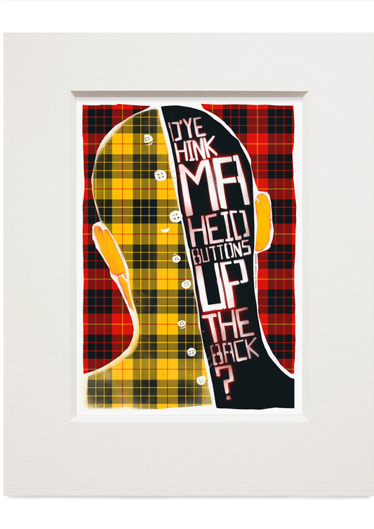 D'ye think ma heid buttons up the back? (oan tartan) – small mounted print