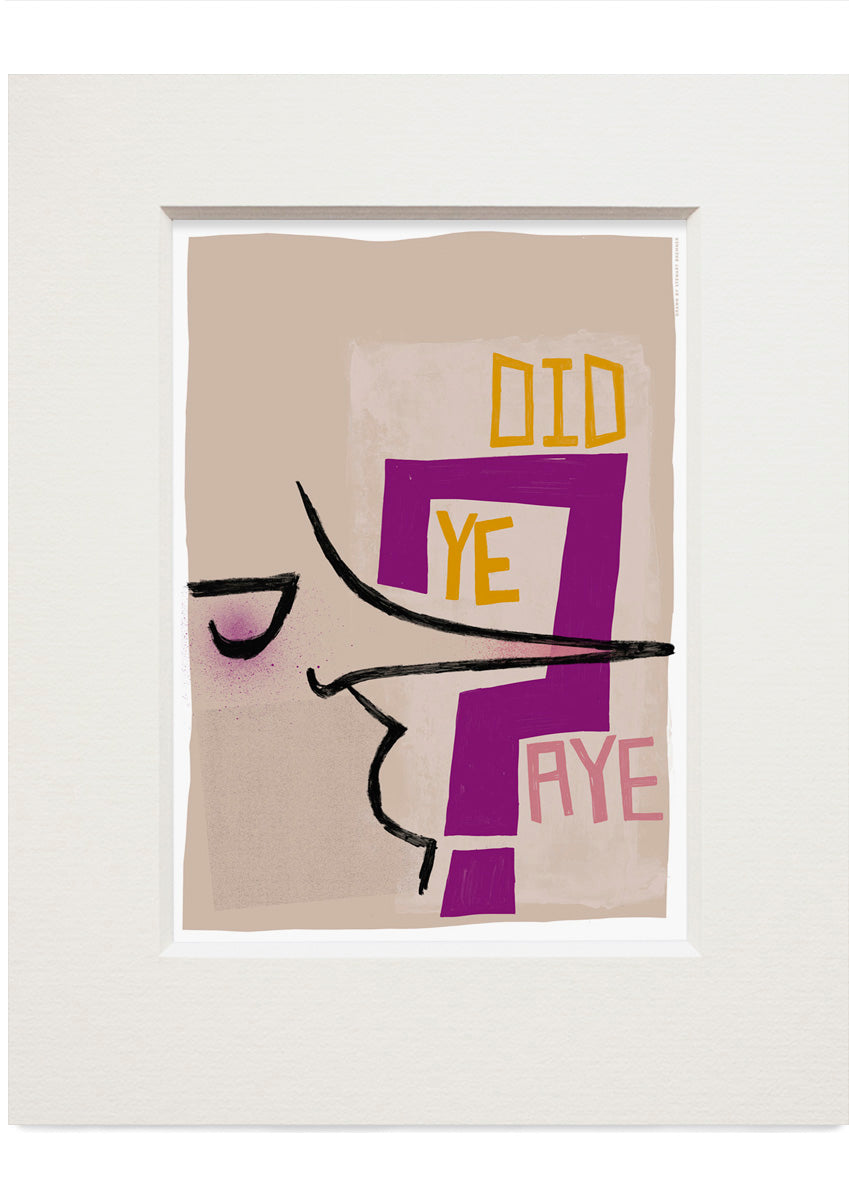Did ye, aye? (grey) – small mounted print