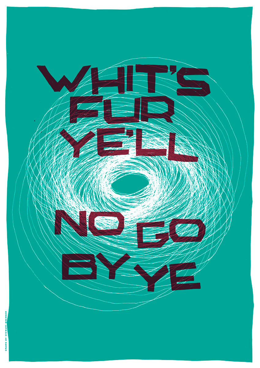 Whit's fur ye'll no go by ye (turquoise) – poster